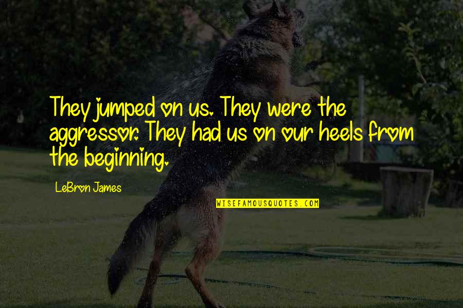 Aggressors Quotes By LeBron James: They jumped on us. They were the aggressor.