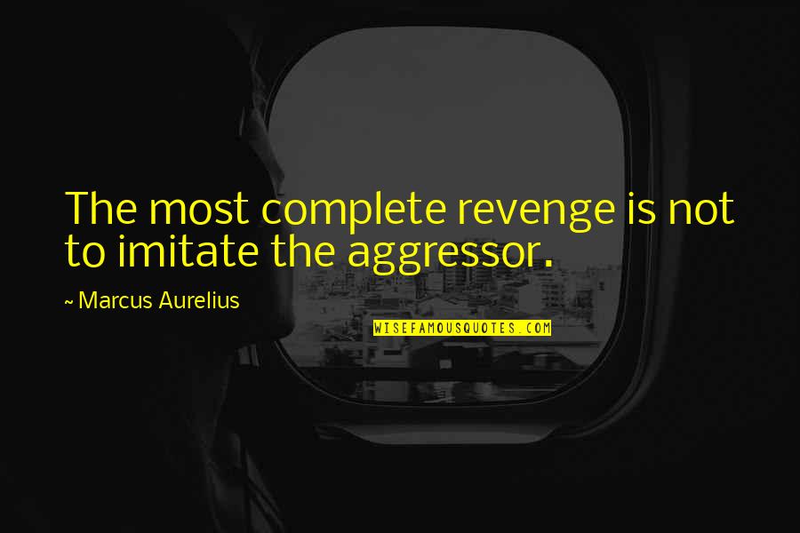 Aggressors Quotes By Marcus Aurelius: The most complete revenge is not to imitate