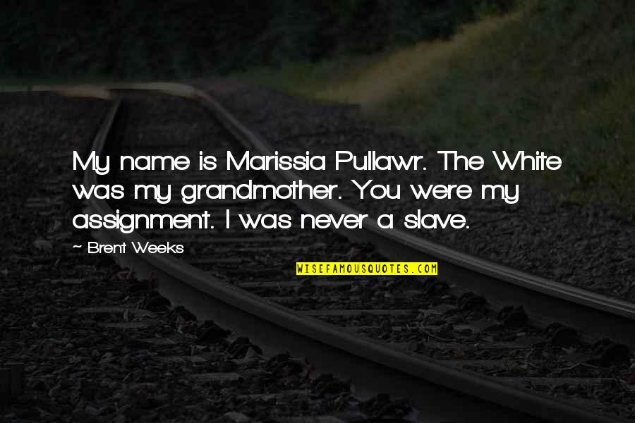Aggrieve Quotes By Brent Weeks: My name is Marissia Pullawr. The White was