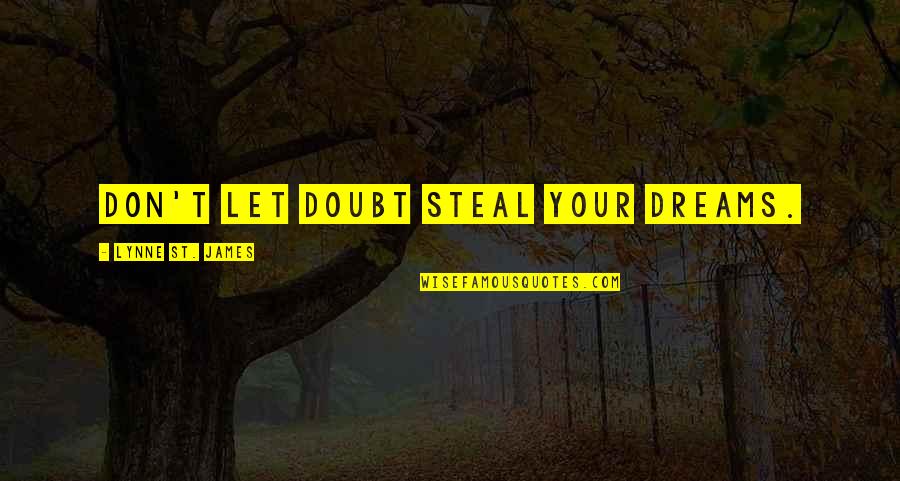 Aggrieve Quotes By Lynne St. James: Don't let doubt steal your dreams.