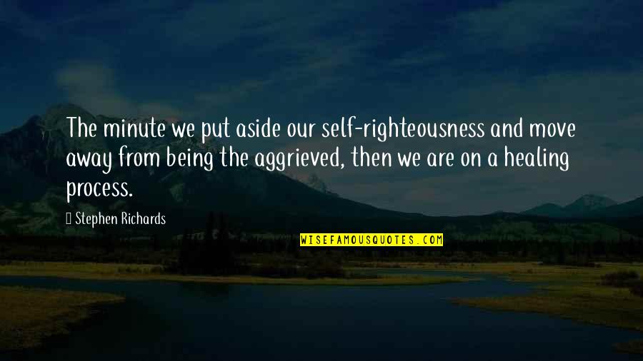 Aggrieved Quotes By Stephen Richards: The minute we put aside our self-righteousness and