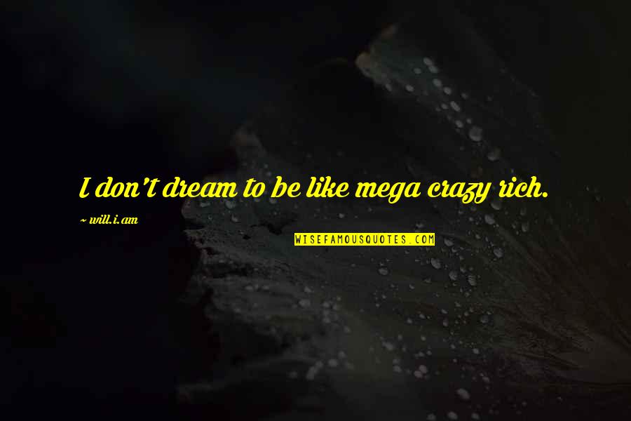 Aggrieved Quotes By Will.i.am: I don't dream to be like mega crazy