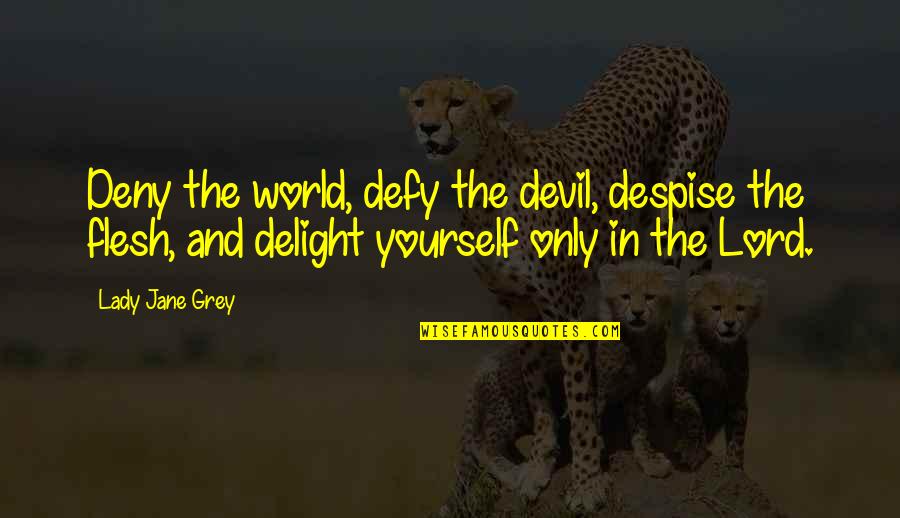 Agguato In Inglese Quotes By Lady Jane Grey: Deny the world, defy the devil, despise the Agguato In Inglese Quotes By Lady Jane Grey: Deny the world, defy the devil, despise the