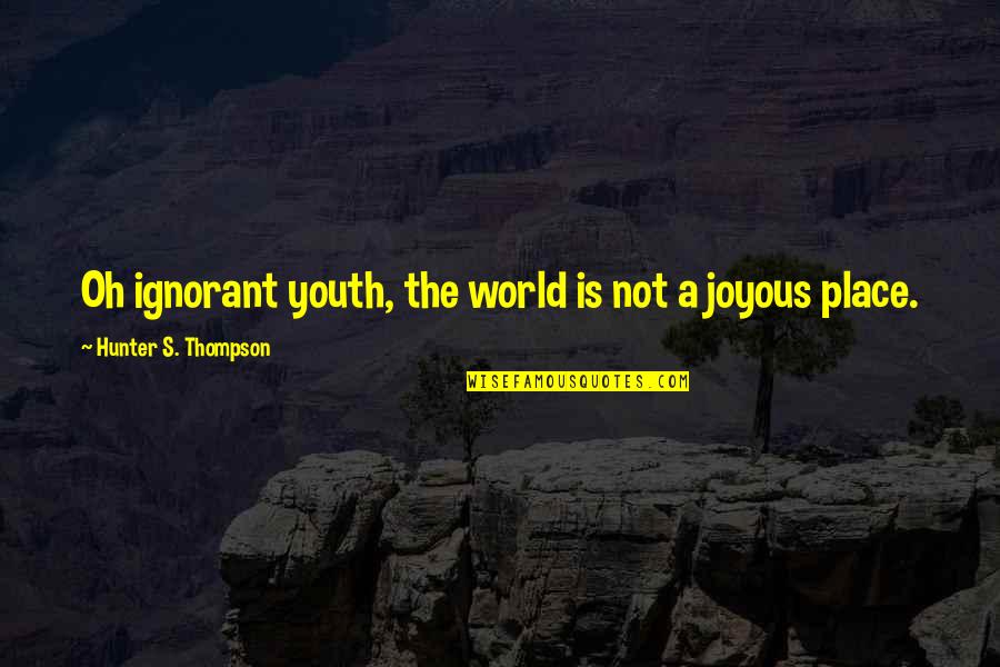 Agguato Torre Quotes By Hunter S. Thompson: Oh ignorant youth, the world is not a