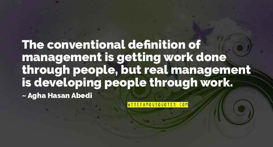 Agha Hasan Abedi Quotes By Agha Hasan Abedi: The conventional definition of management is getting work
