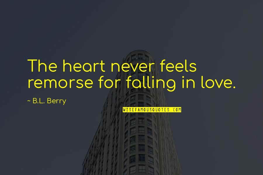Aghasi Ghukasyan Quotes By B.L. Berry: The heart never feels remorse for falling in Aghasi Ghukasyan Quotes By B.L. Berry: The heart never feels remorse for falling in