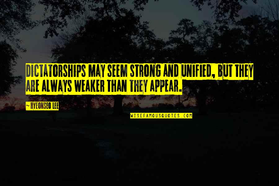 Aghazarians Quotes By Hyeonseo Lee: Dictatorships may seem strong and unified, but they