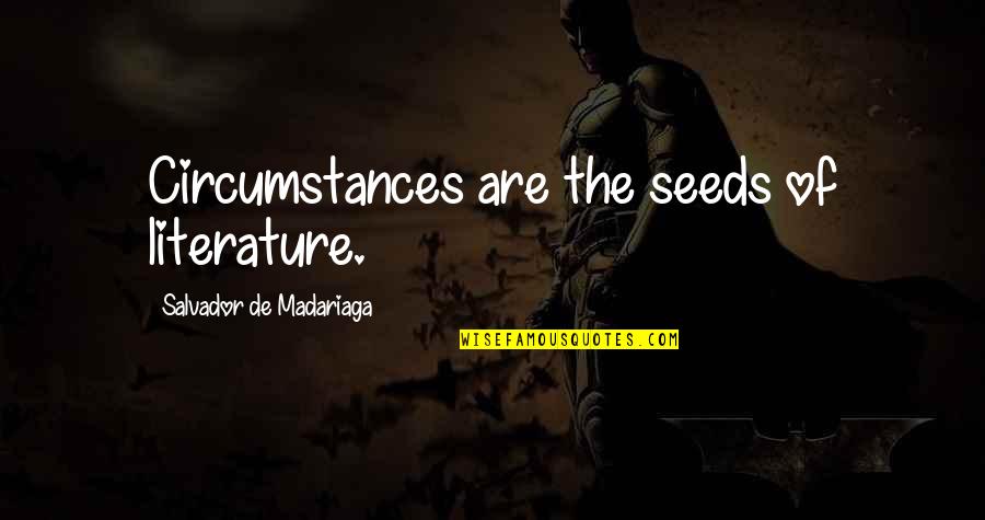 Aghazarians Quotes By Salvador De Madariaga: Circumstances are the seeds of literature.