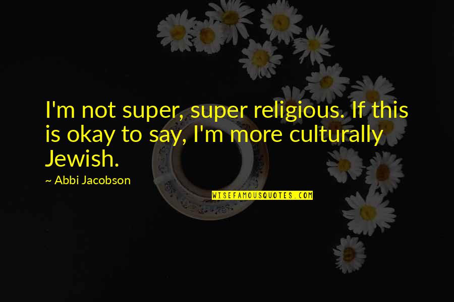 Aghdam Quotes By Abbi Jacobson: I'm not super, super religious. If this is