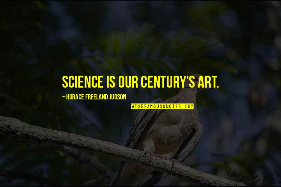 Aghdam Quotes By Horace Freeland Judson: Science is our century's art.