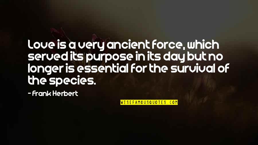 Agheda Quotes By Frank Herbert: Love is a very ancient force, which served Agheda Quotes By Frank Herbert: Love is a very ancient force, which served