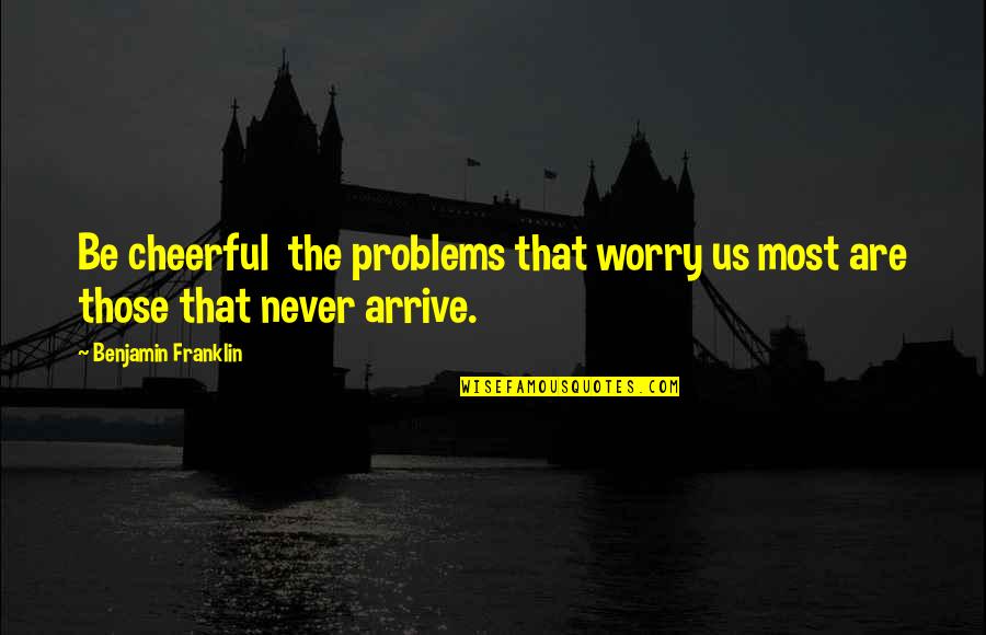 Aghhh Meme Quotes By Benjamin Franklin: Be cheerful the problems that worry us most Aghhh Meme Quotes By Benjamin Franklin: Be cheerful the problems that worry us most