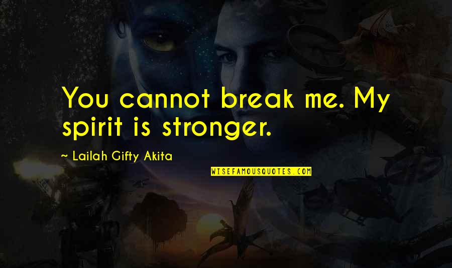 Aghora Full Quotes By Lailah Gifty Akita: You cannot break me. My spirit is stronger.