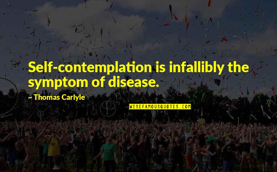 Aghora Full Quotes By Thomas Carlyle: Self-contemplation is infallibly the symptom of disease.