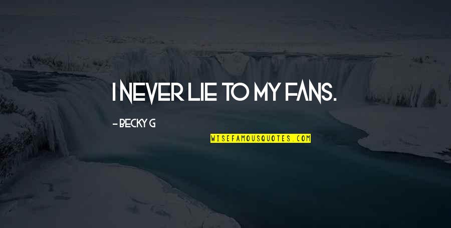 Aghori Baba Quotes By Becky G: I never lie to my fans. Aghori Baba Quotes By Becky G: I never lie to my fans.