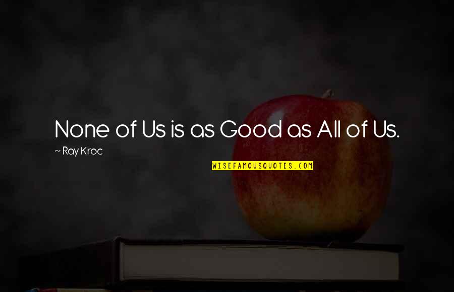 Aghori Baba Quotes By Ray Kroc: None of Us is as Good as All Aghori Baba Quotes By Ray Kroc: None of Us is as Good as All