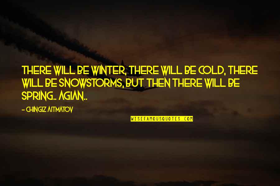 Agian Quotes By Chingiz Aitmatov: There will be winter, there will be cold,