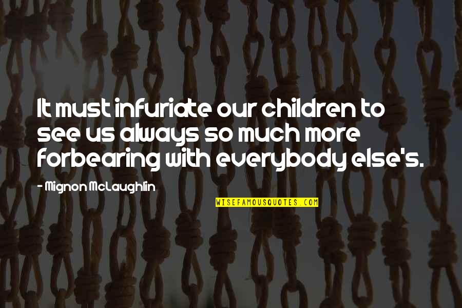 Agian Quotes By Mignon McLaughlin: It must infuriate our children to see us