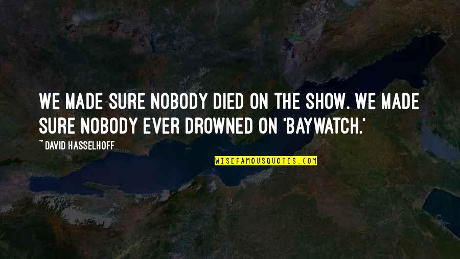 Agides Quotes By David Hasselhoff: We made sure nobody died on the show. Agides Quotes By David Hasselhoff: We made sure nobody died on the show.