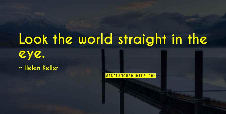 Agides Quotes By Helen Keller: Look the world straight in the eye. Agides Quotes By Helen Keller: Look the world straight in the eye.