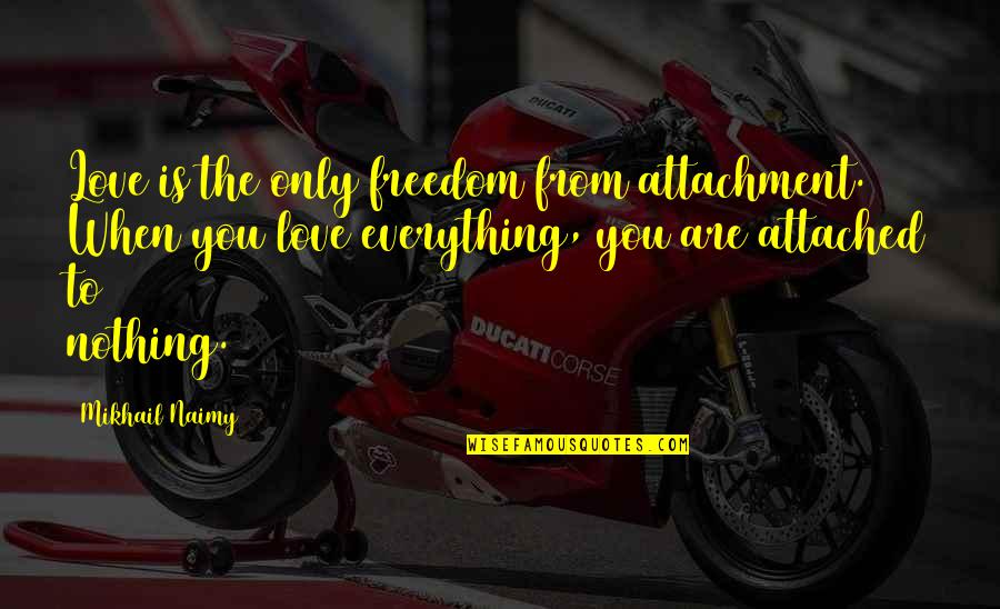 Agides Quotes By Mikhail Naimy: Love is the only freedom from attachment. When Agides Quotes By Mikhail Naimy: Love is the only freedom from attachment. When