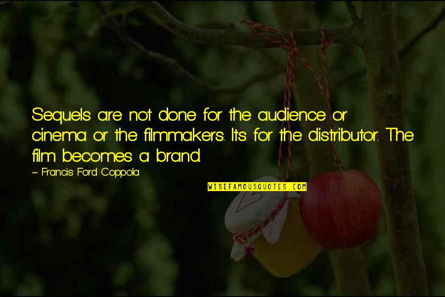 Agidi Quotes By Francis Ford Coppola: Sequels are not done for the audience or