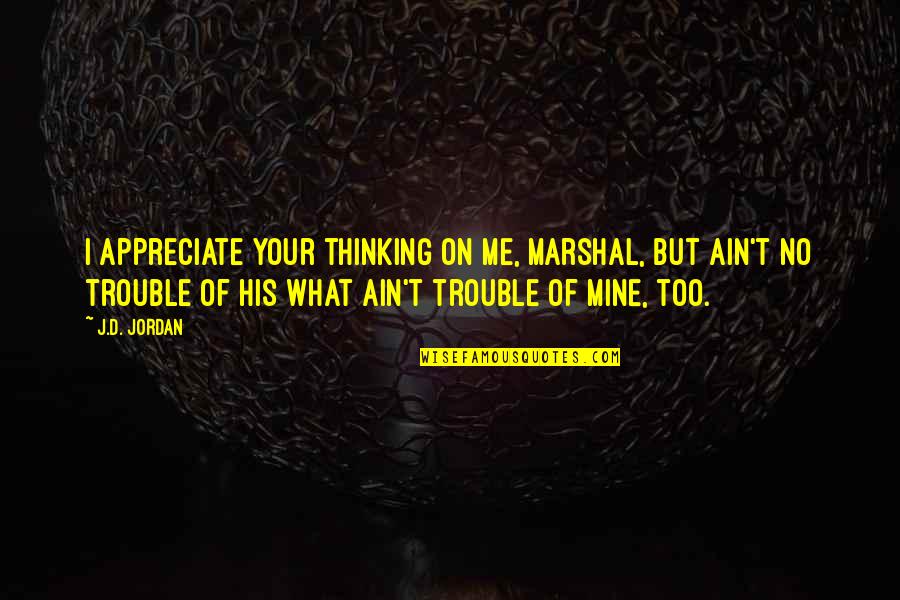 Agidi Quotes By J.D. Jordan: I appreciate your thinking on me, marshal, but
