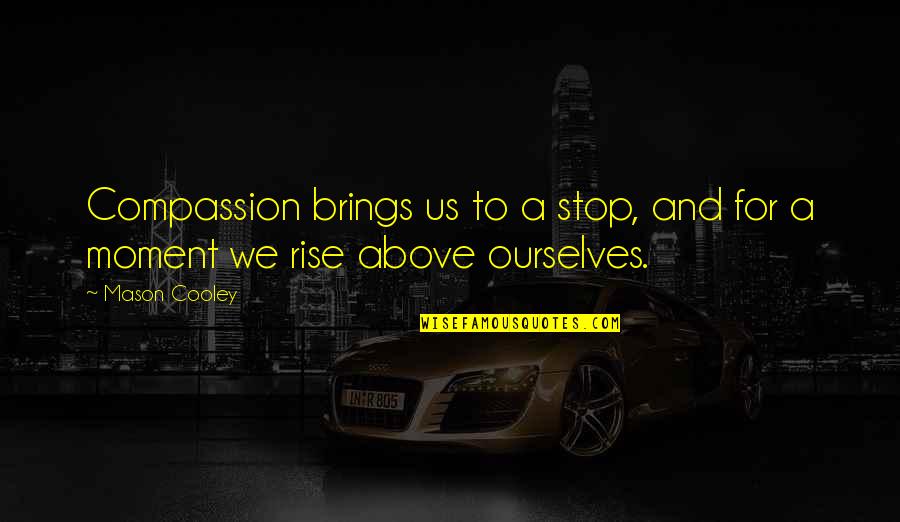 Agidi Quotes By Mason Cooley: Compassion brings us to a stop, and for