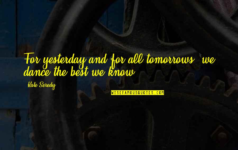 Agido And Hagesichora Quotes By Kate Seredy: For yesterday and for all tomorrows, we dance