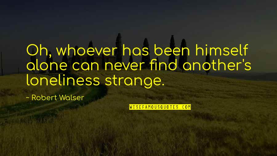 Agier Et Associes Quotes By Robert Walser: Oh, whoever has been himself alone can never