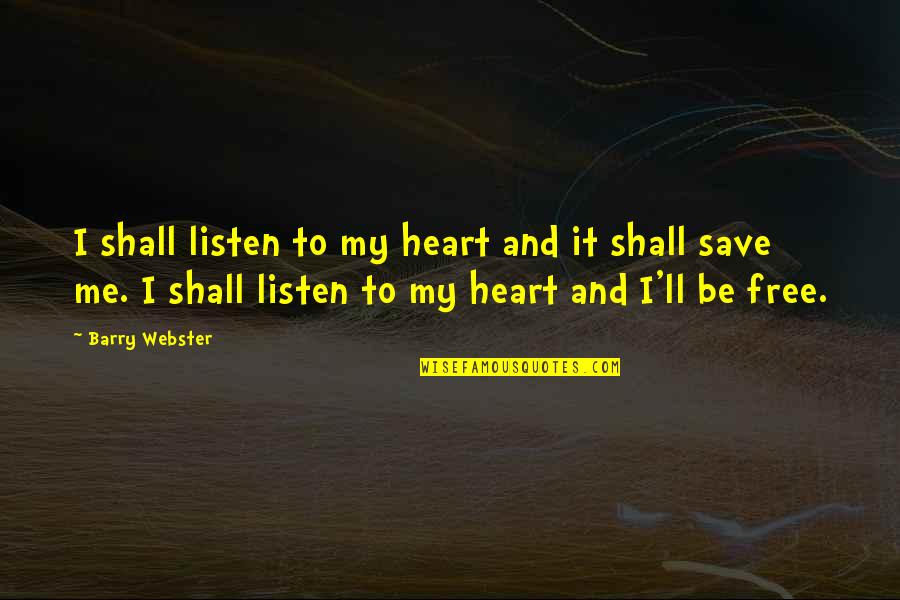 Agil Sao Quotes By Barry Webster: I shall listen to my heart and it
