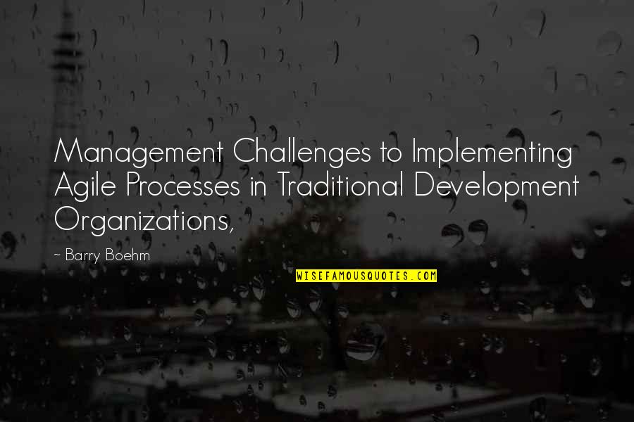 Agile Development Quotes By Barry Boehm: Management Challenges to Implementing Agile Processes in Traditional