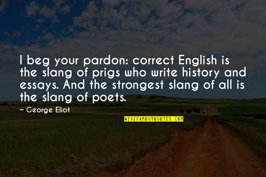 Agile Development Quotes By George Eliot: I beg your pardon: correct English is the