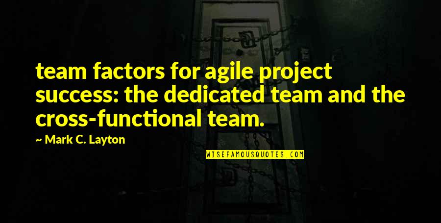 Agile Team Quotes By Mark C. Layton: team factors for agile project success: the dedicated