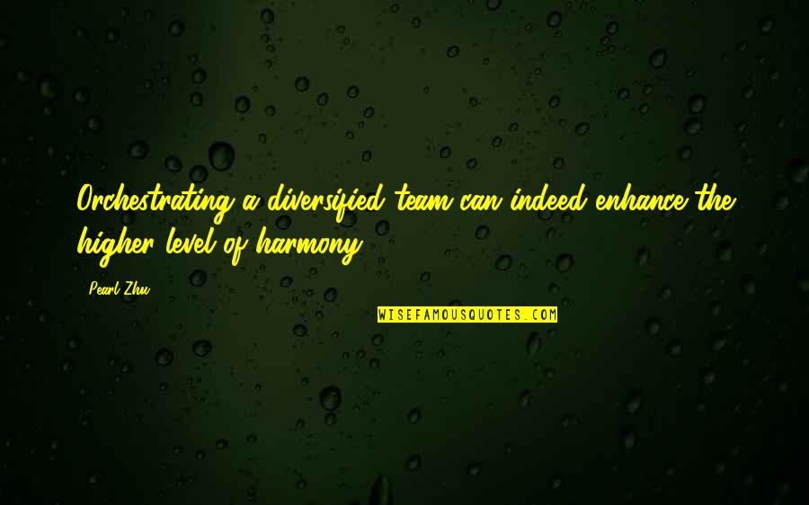 Agile Team Quotes By Pearl Zhu: Orchestrating a diversified team can indeed enhance the