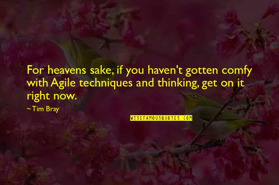 Agile Thinking Quotes By Tim Bray: For heavens sake, if you haven't gotten comfy