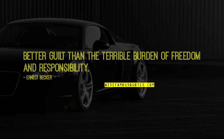 Agilent Quotes By Ernest Becker: Better guilt than the terrible burden of freedom