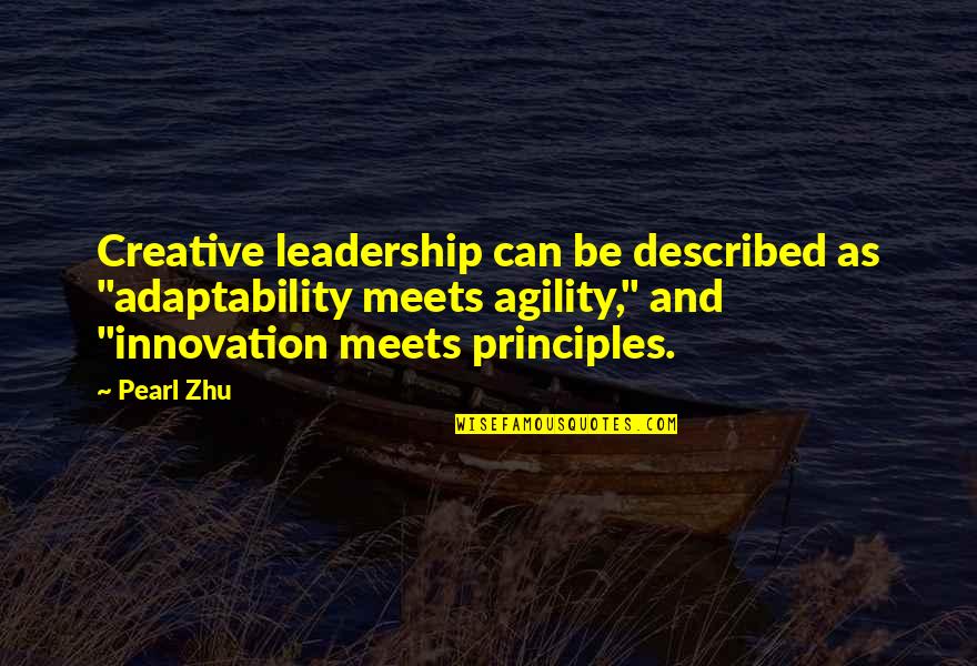 Agility Quotes And Quotes By Pearl Zhu: Creative leadership can be described as "adaptability meets