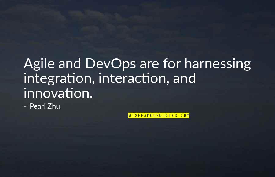Agility Quotes By Pearl Zhu: Agile and DevOps are for harnessing integration, interaction,