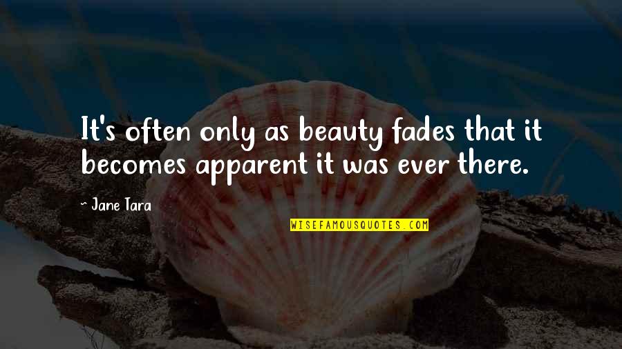 Aging And Beauty Quotes By Jane Tara: It's often only as beauty fades that it