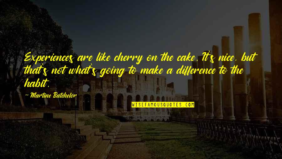 Aging And Beauty Quotes By Martine Batchelor: Experiences are like cherry on the cake. It's