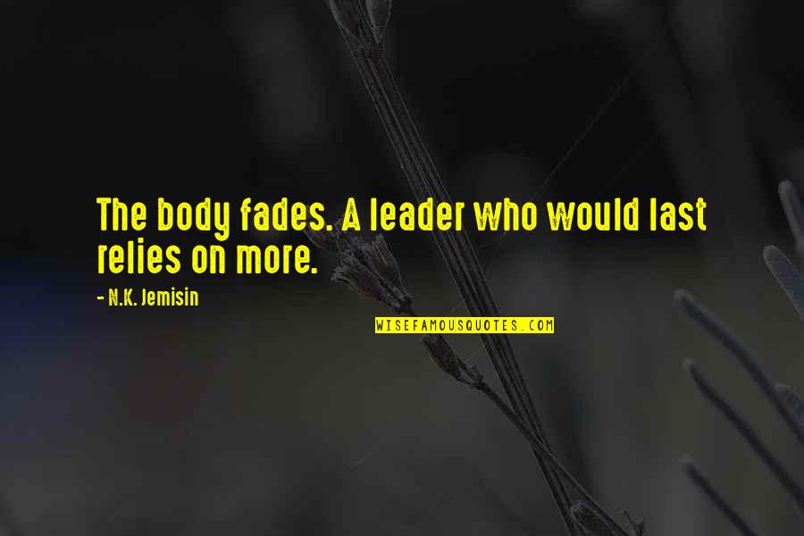 Aging And Beauty Quotes By N.K. Jemisin: The body fades. A leader who would last