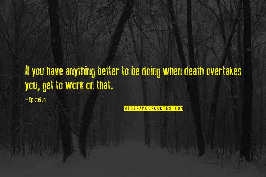Aging And Death Quotes By Epictetus: If you have anything better to be doing