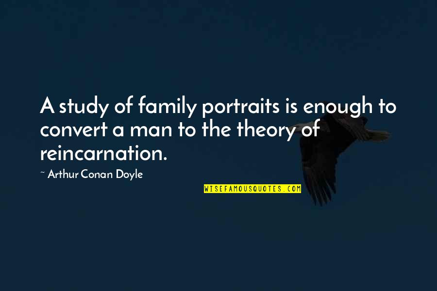 Aging And Family Quotes By Arthur Conan Doyle: A study of family portraits is enough to