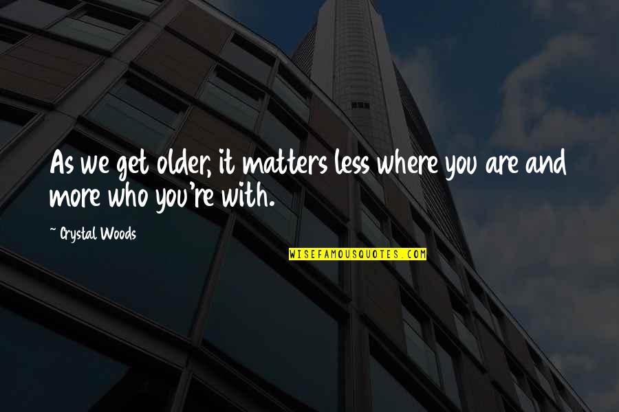 Aging And Love Quotes By Crystal Woods: As we get older, it matters less where