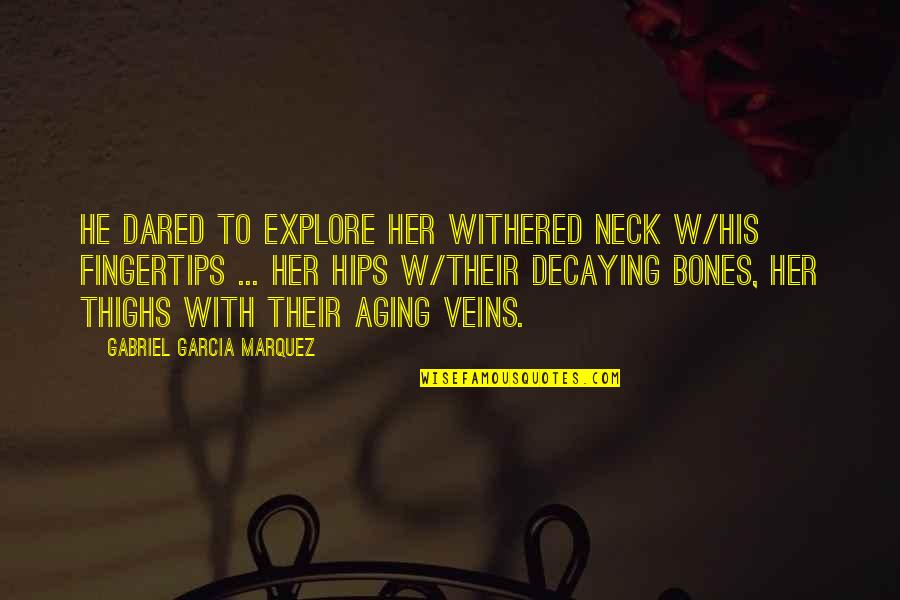 Aging And Love Quotes By Gabriel Garcia Marquez: He dared to explore her withered neck w/his