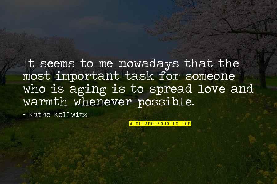 Aging And Love Quotes By Kathe Kollwitz: It seems to me nowadays that the most