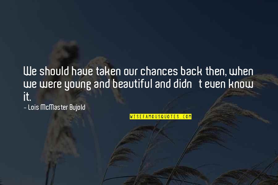 Aging And Love Quotes By Lois McMaster Bujold: We should have taken our chances back then,