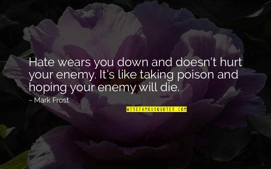 Aging And Love Quotes By Mark Frost: Hate wears you down and doesn't hurt your