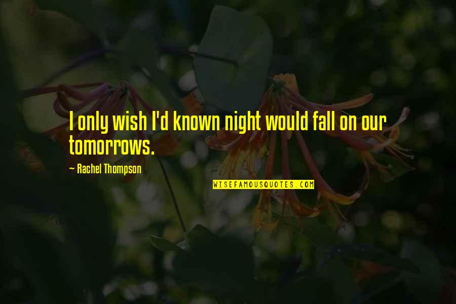 Aging And Love Quotes By Rachel Thompson: I only wish I'd known night would fall